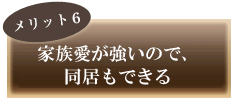 家族愛が強いので、同居もできる